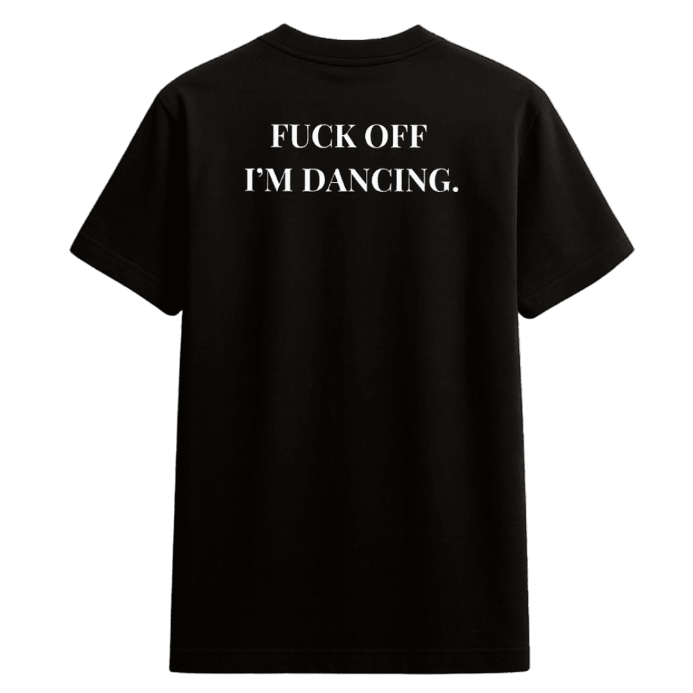 T-shirt “FUCK OFF I’M DANCING.” – Act I: Genesis