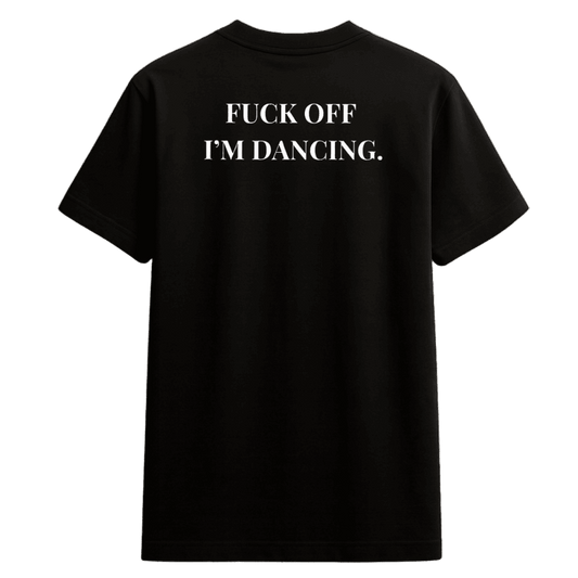 T-shirt “FUCK OFF I’M DANCING.” – Act I: Genesis